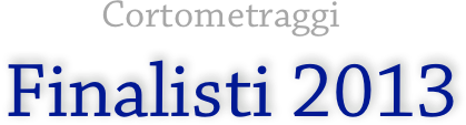 Cortometraggi
 Finalisti 2013